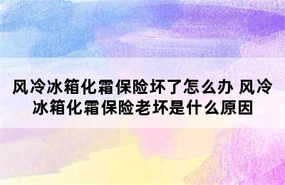 风冷冰箱化霜保险坏了怎么办 风冷冰箱化霜保险老坏是什么原因